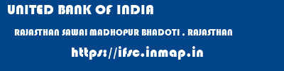 UNITED BANK OF INDIA  RAJASTHAN SAWAI MADHOPUR BHADOTI , RAJASTHAN   ifsc code